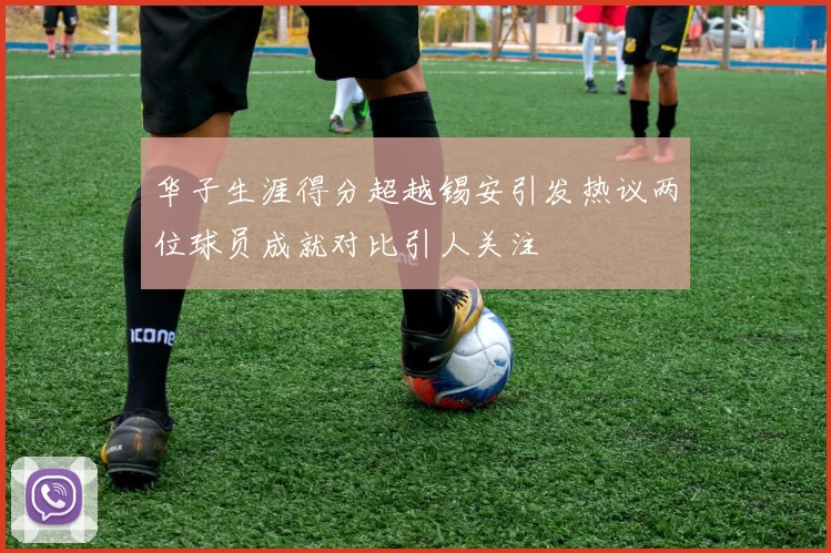 华子生涯得分超越锡安引发热议两位球员成就对比引人关注